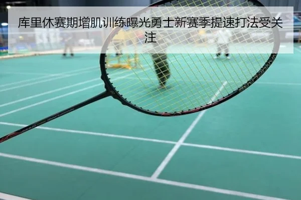 库里休赛期增肌训练曝光勇士新赛季提速打法受关注